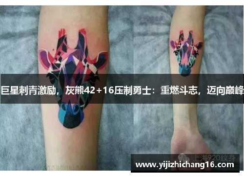 巨星刺青激励,灰熊42+16压制勇士:重燃斗志,迈向巅峰