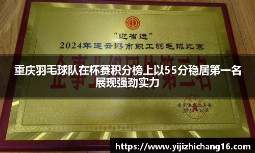 重庆羽毛球队在杯赛积分榜上以55分稳居第一名展现强劲实力